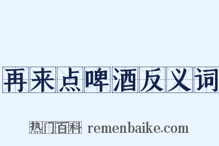 再来点啤酒反义词是什么意思的图片